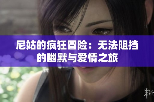 尼姑的疯狂冒险：无法阻挡的幽默与爱情之旅
