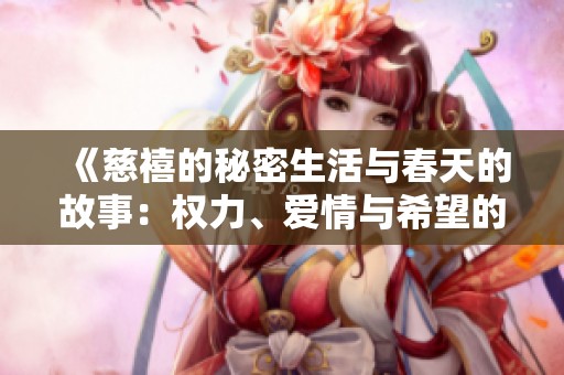 《慈禧的秘密生活与春天的故事：权力、爱情与希望的交织》