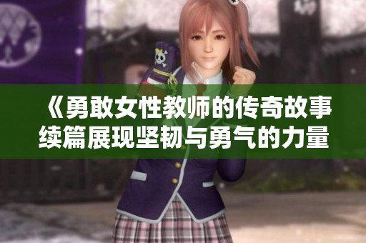 《勇敢女性教师的传奇故事续篇展现坚韧与勇气的力量》