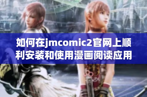 如何在jmcomic2官网上顺利安装和使用漫画阅读应用