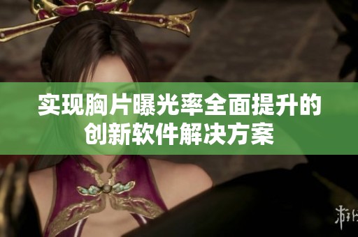 实现胸片曝光率全面提升的创新软件解决方案