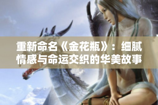 重新命名《金花瓶》：细腻情感与命运交织的华美故事之旅