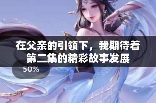 在父亲的引领下，我期待着第二集的精彩故事发展