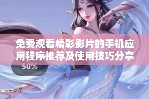 免费观看精彩影片的手机应用程序推荐及使用技巧分享