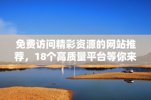 免费访问精彩资源的网站推荐，18个高质量平台等你来体验