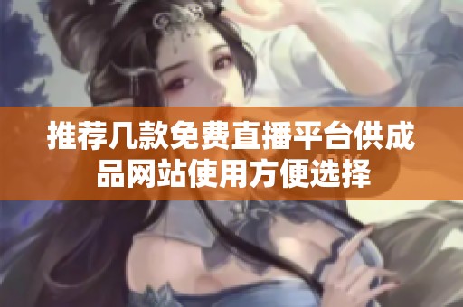 推荐几款免费直播平台供成品网站使用方便选择