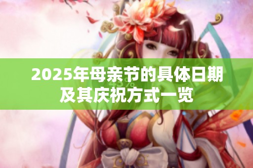 2025年母亲节的具体日期及其庆祝方式一览