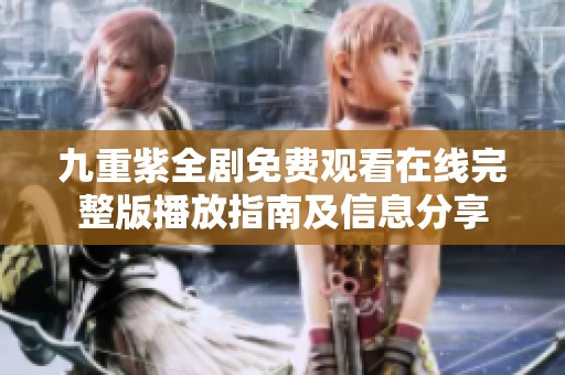 九重紫全剧免费观看在线完整版播放指南及信息分享