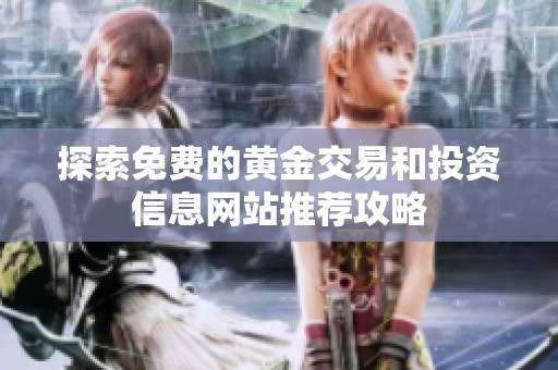 探索免费的黄金交易和投资信息网站推荐攻略