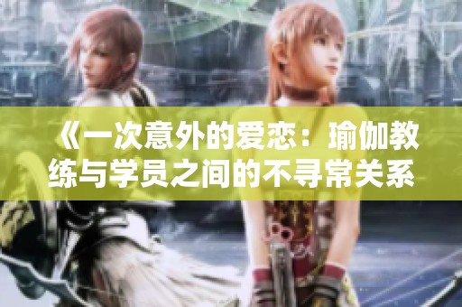 《一次意外的爱恋：瑜伽教练与学员之间的不寻常关系》