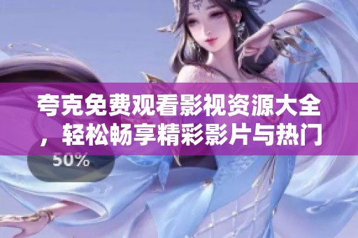 夸克免费观看影视资源大全，轻松畅享精彩影片与热门剧集
