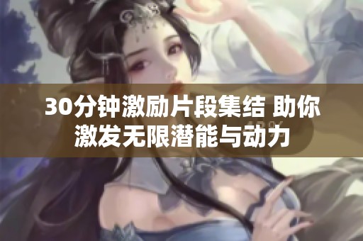 30分钟激励片段集结 助你激发无限潜能与动力