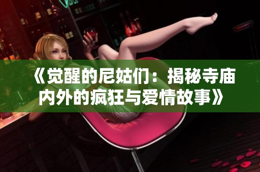 《觉醒的尼姑们：揭秘寺庙内外的疯狂与爱情故事》