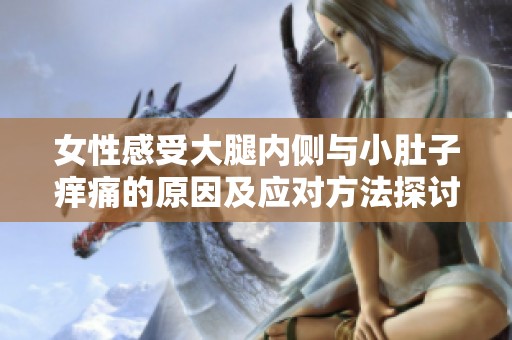 女性感受大腿内侧与小肚子痒痛的原因及应对方法探讨