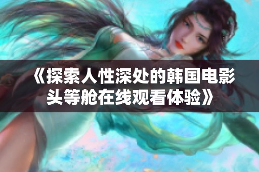 《探索人性深处的韩国电影头等舱在线观看体验》