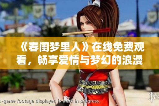 《春闺梦里人》在线免费观看，畅享爱情与梦幻的浪漫旅程