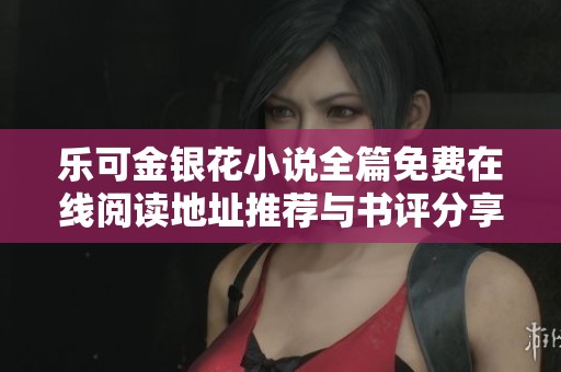 乐可金银花小说全篇免费在线阅读地址推荐与书评分享