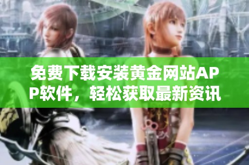 免费下载安装黄金网站APP软件，轻松获取最新资讯和交易服务