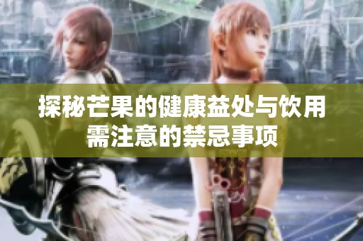 探秘芒果的健康益处与饮用需注意的禁忌事项