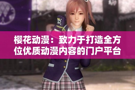 樱花动漫：致力于打造全方位优质动漫内容的门户平台
