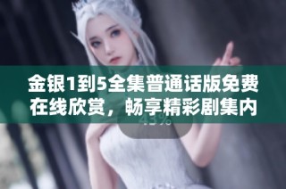 金银1到5全集普通话版免费在线欣赏，畅享精彩剧集内容