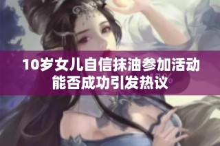 10岁女儿自信抹油参加活动能否成功引发热议