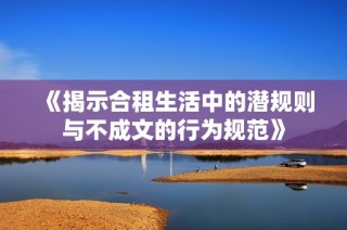 《揭示合租生活中的潜规则与不成文的行为规范》