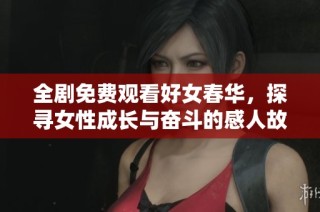 全剧免费观看好女春华，探寻女性成长与奋斗的感人故事