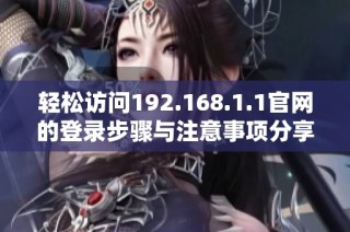 轻松访问192.168.1.1官网的登录步骤与注意事项分享