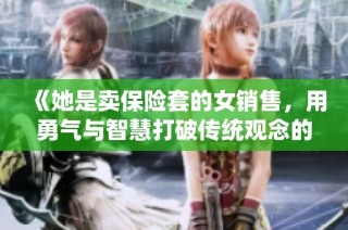 《她是卖保险套的女销售，用勇气与智慧打破传统观念的边界》
