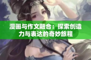 漫画与作文融合：探索创造力与表达的奇妙旅程