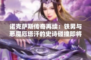诺克萨斯传奇再续：铁男与恶魔厄塔汗的史诗碰撞即将开启