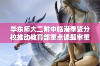 华东师大二附中临港奉贤分校推动教育部重点课题审重写研究项目 启动活动