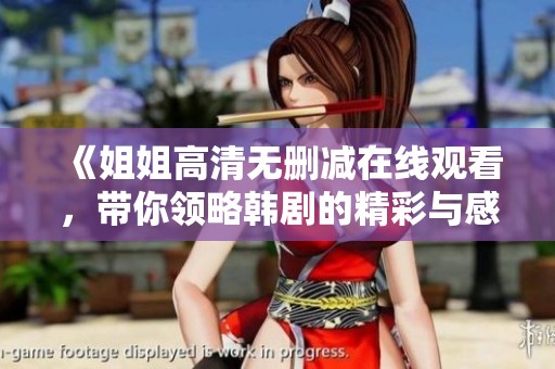 《姐姐高清无删减在线观看，带你领略韩剧的精彩与感动》
