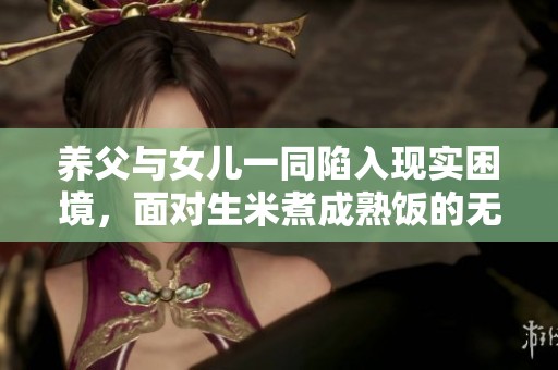 养父与女儿一同陷入现实困境，面对生米煮成熟饭的无奈选择