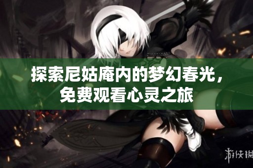 探索尼姑庵内的梦幻春光，免费观看心灵之旅