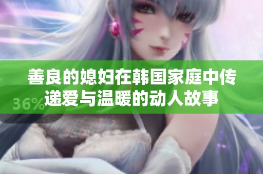 善良的媳妇在韩国家庭中传递爱与温暖的动人故事
