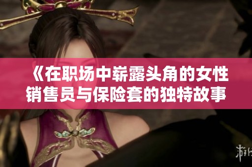 《在职场中崭露头角的女性销售员与保险套的独特故事》