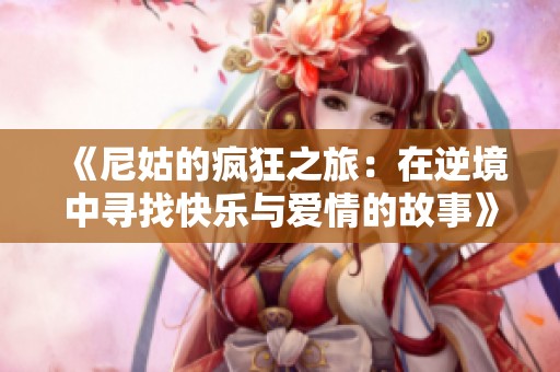 《尼姑的疯狂之旅：在逆境中寻找快乐与爱情的故事》