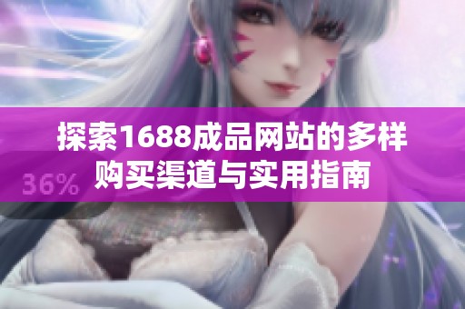 探索1688成品网站的多样购买渠道与实用指南