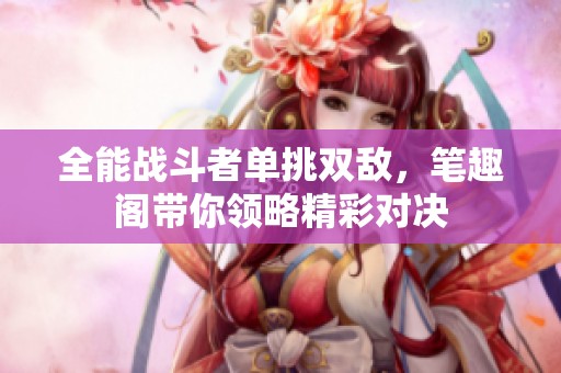 全能战斗者单挑双敌，笔趣阁带你领略精彩对决