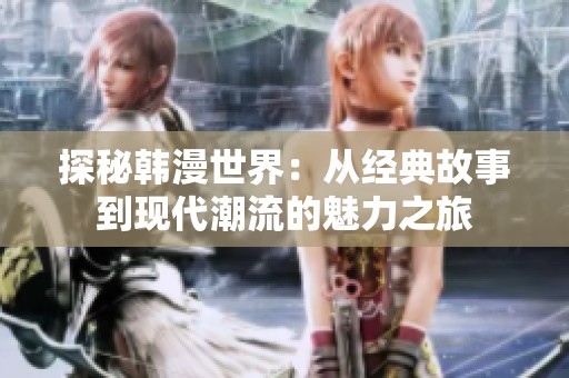 探秘韩漫世界：从经典故事到现代潮流的魅力之旅